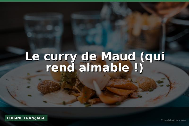 Le curry de Maud (qui rend aimable !)
