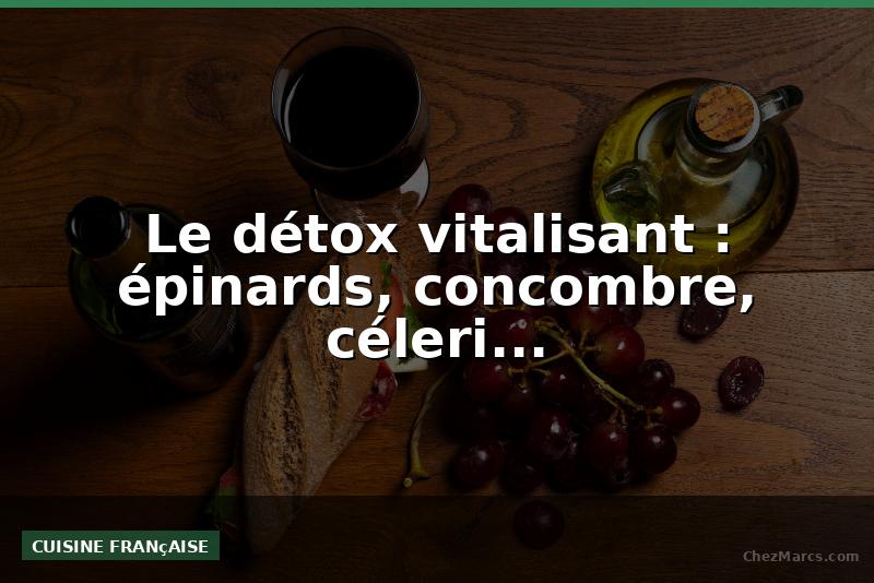 Le détox vitalisant : épinards, concombre, céleri...