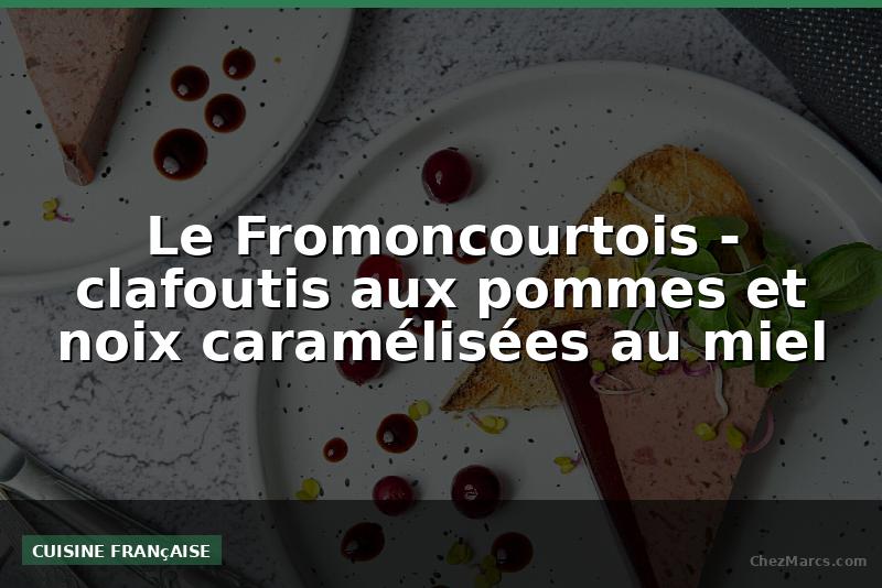 Le Fromoncourtois - clafoutis aux pommes et noix caramélisées au miel