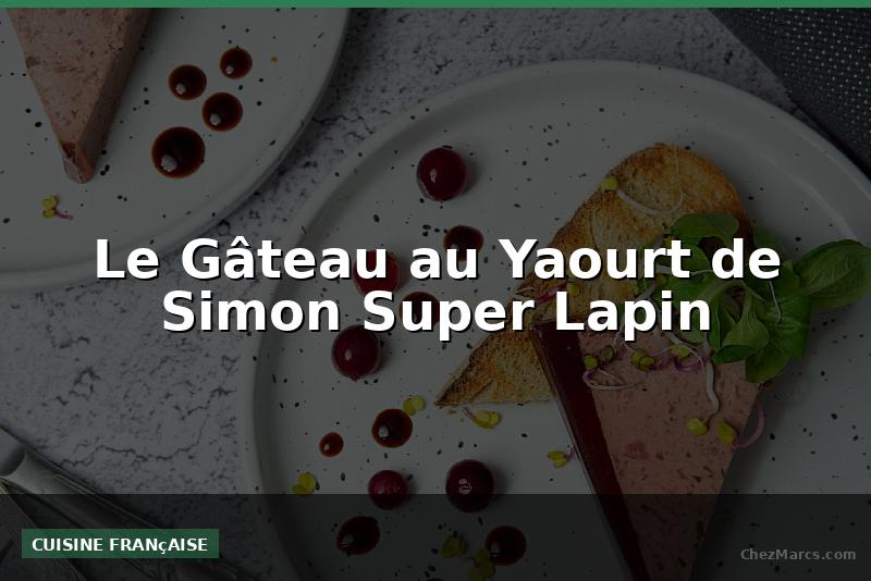 Le Gâteau au Yaourt de Simon Super Lapin
