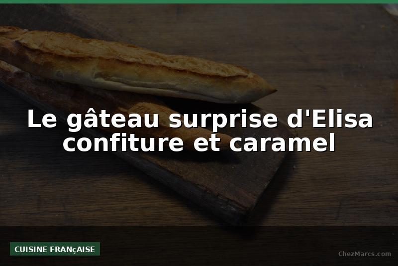 Le gâteau surprise d'Elisa confiture et caramel