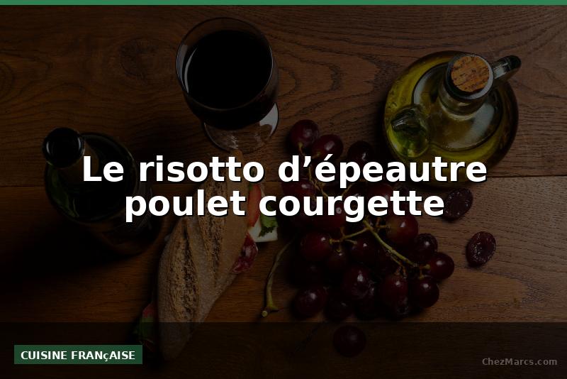 Le risotto d’épeautre poulet courgette