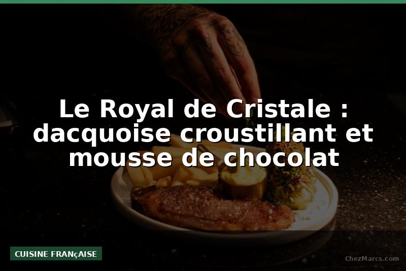 Le Royal de Cristale : dacquoise croustillant et mousse de chocolat