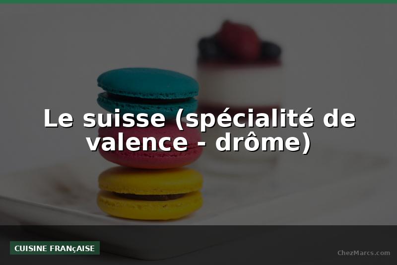Le suisse (spécialité de valence - drôme)
