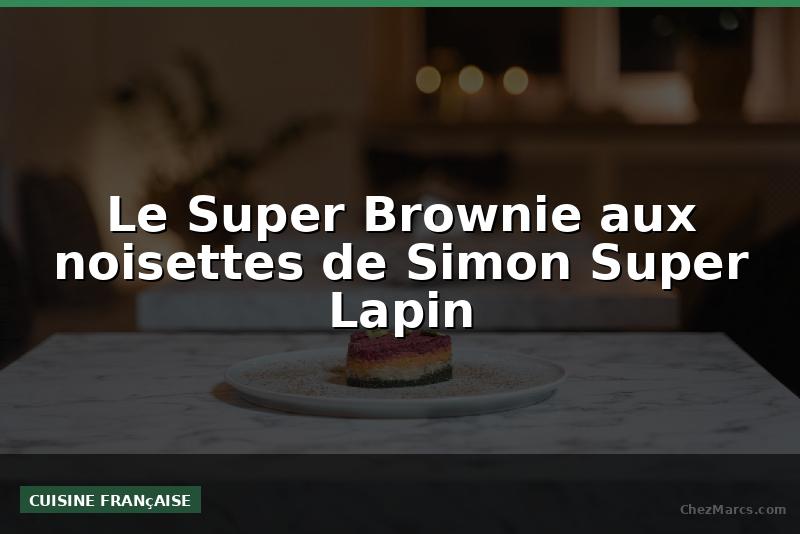 Le Super Brownie aux noisettes de Simon Super Lapin