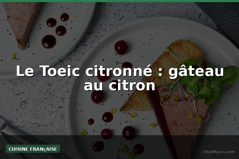 Le Toeic citronné : gâteau au citron