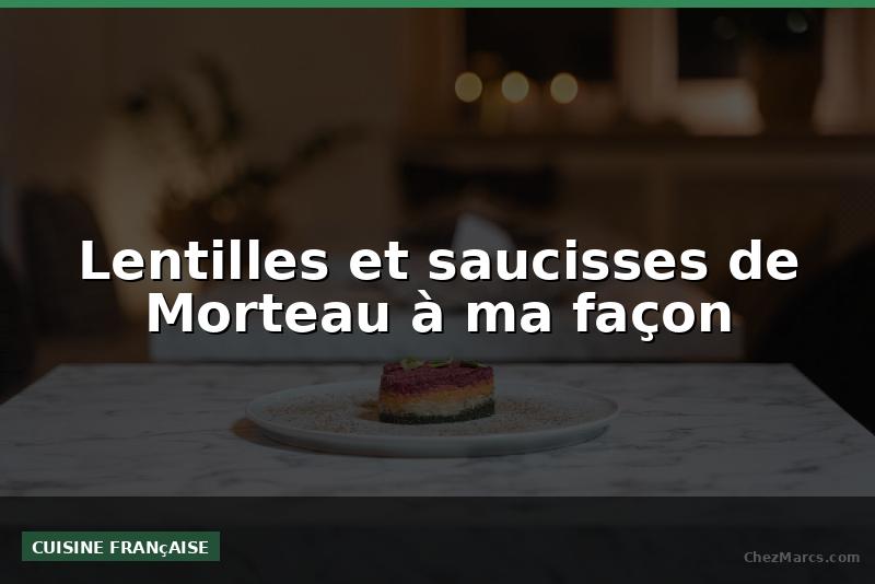 Lentilles et saucisses de Morteau à ma façon