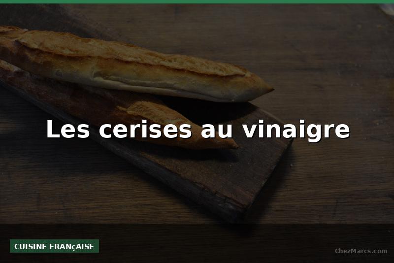 Les cerises au vinaigre