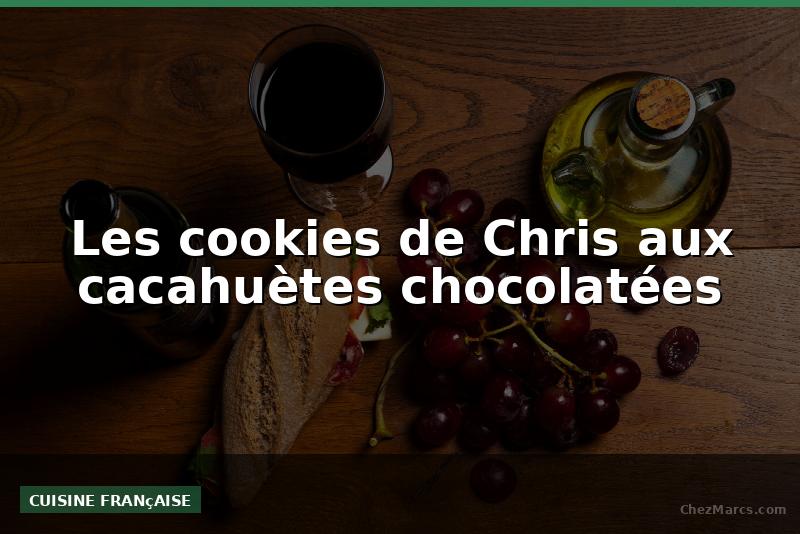 Les cookies de Chris aux cacahuètes chocolatées