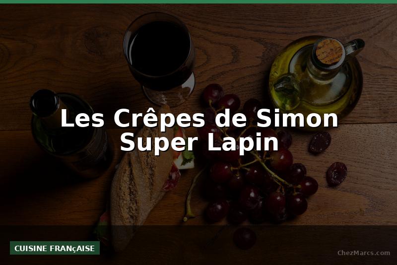 Les Crêpes de Simon Super Lapin