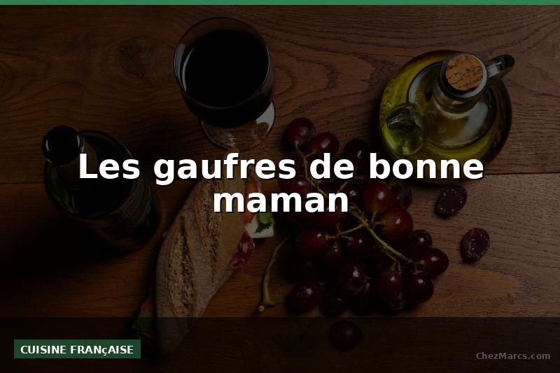 Les gaufres de bonne maman