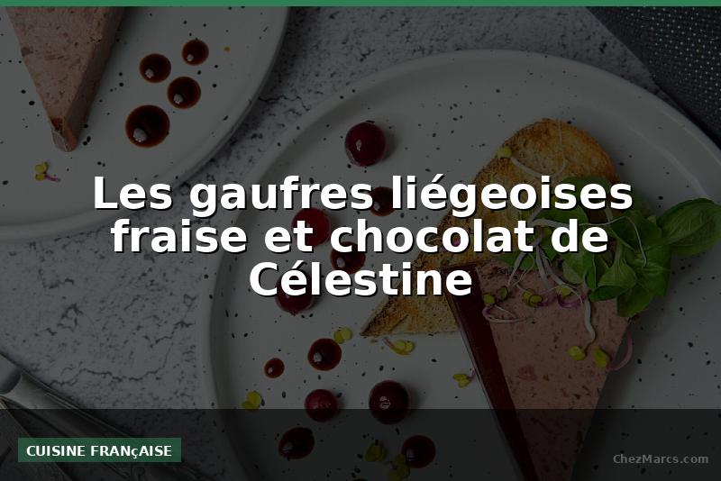 Les gaufres liégeoises fraise et chocolat de Célestine