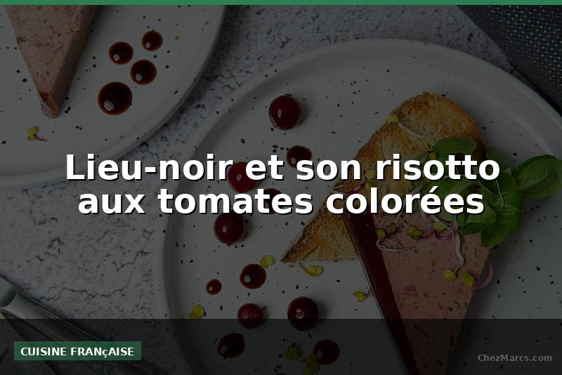 Lieu-noir et son risotto aux tomates colorées