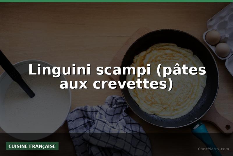 Linguini scampi (pâtes aux crevettes)