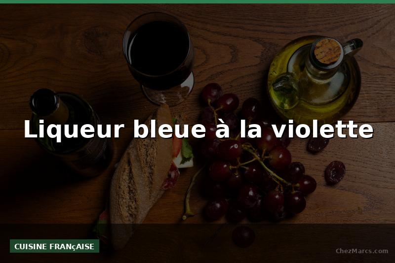 Liqueur bleue à la violette