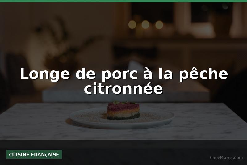 Longe de porc à la pêche citronnée