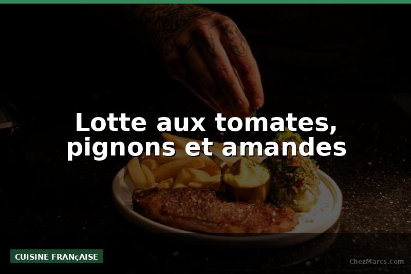 Lotte aux tomates, pignons et amandes