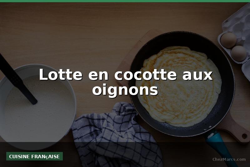 Lotte en cocotte aux oignons