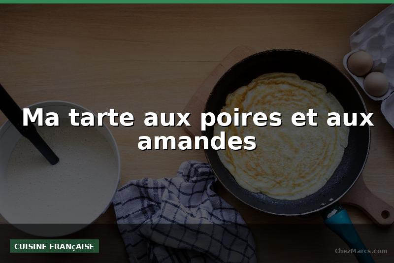 Ma tarte aux poires et aux amandes