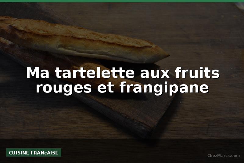 Ma tartelette aux fruits rouges et frangipane