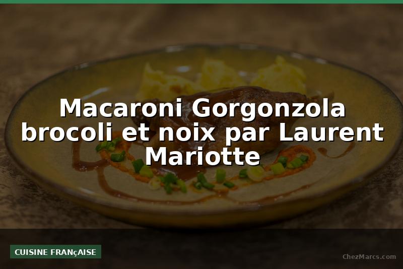 Macaroni Gorgonzola brocoli et noix par Laurent Mariotte