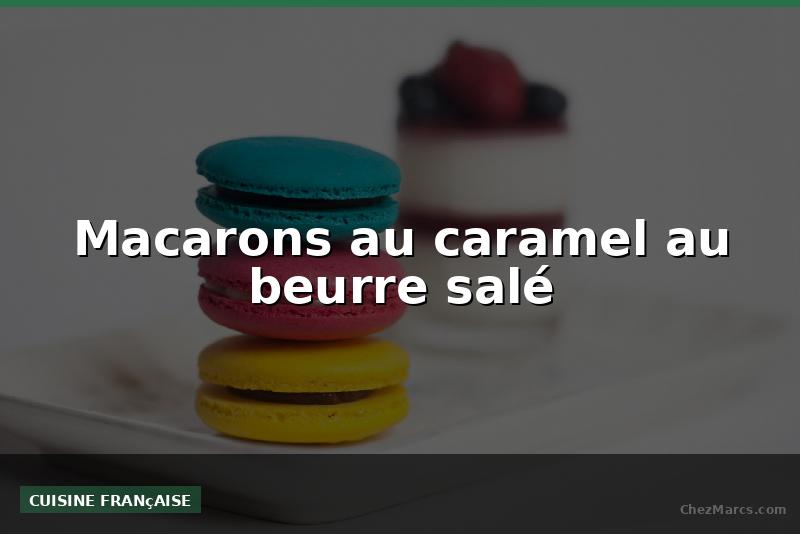 Macarons au caramel au beurre salé