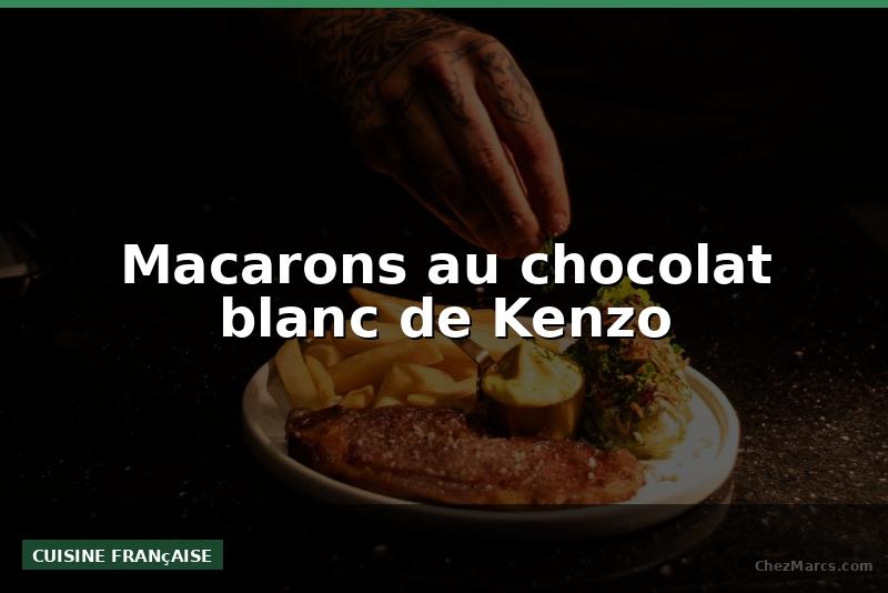 Macarons au chocolat blanc de Kenzo
