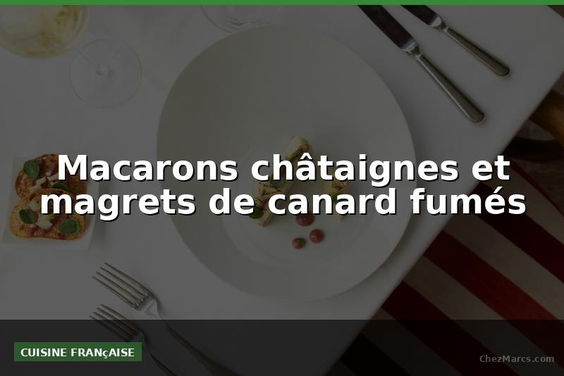 Macarons châtaignes et magrets de canard fumés