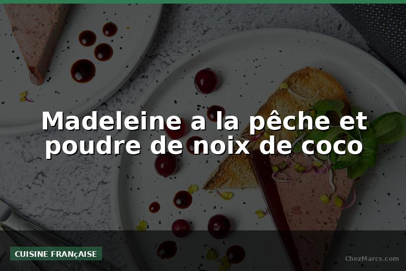 Madeleine a la pêche et poudre de noix de coco