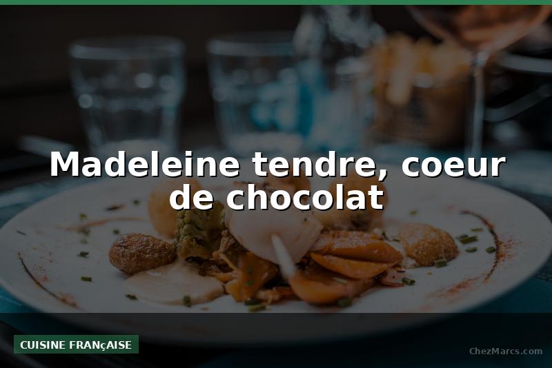 Madeleine tendre, coeur de chocolat