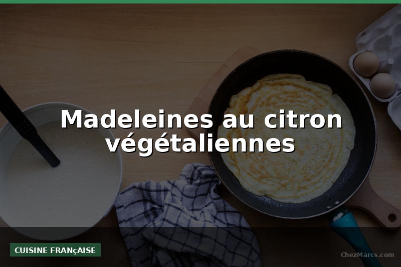 Madeleines au citron végétaliennes