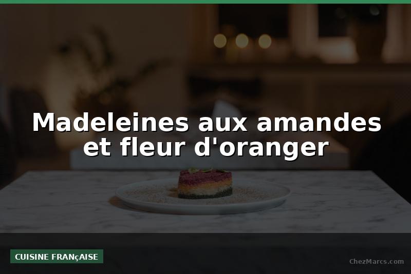 Madeleines aux amandes et fleur d'oranger