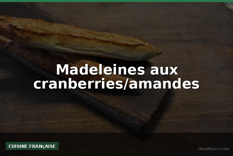 Madeleines aux cranberries/amandes