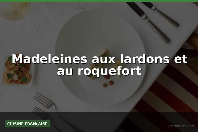 Madeleines aux lardons et au roquefort