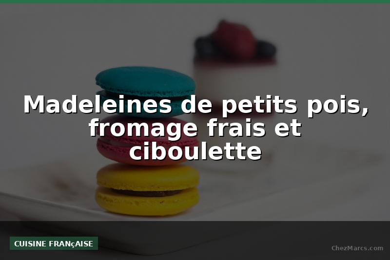 Madeleines de petits pois, fromage frais et ciboulette