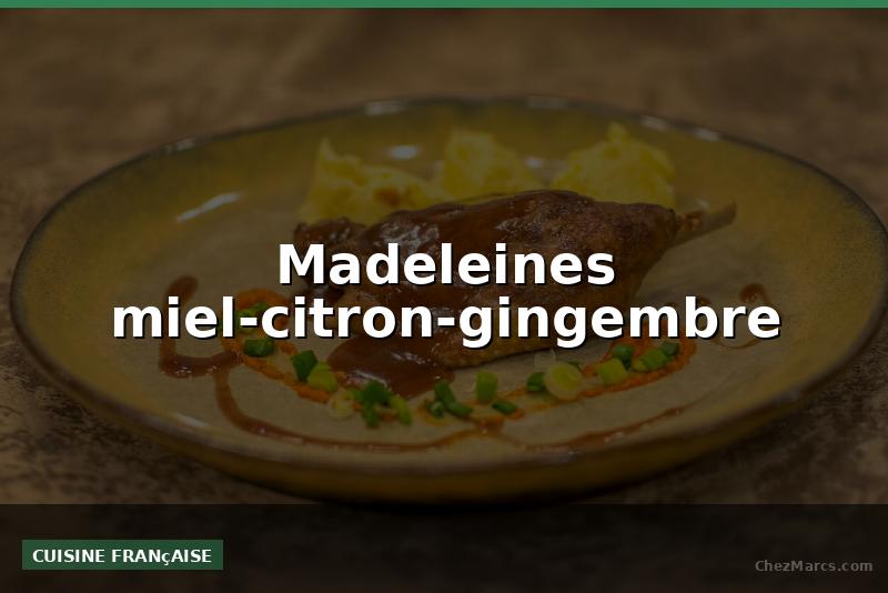 Madeleines miel-citron-gingembre