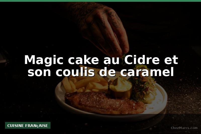 Magic cake au Cidre et son coulis de caramel