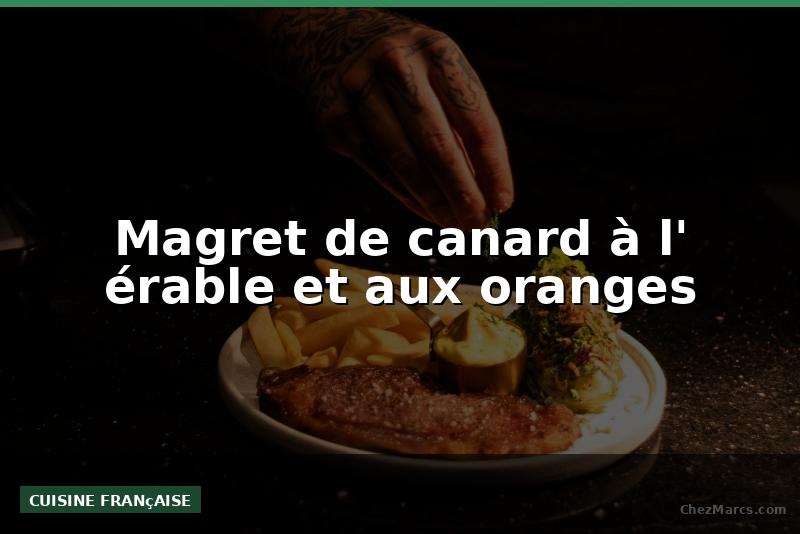 Magret de canard à l' érable et aux oranges
