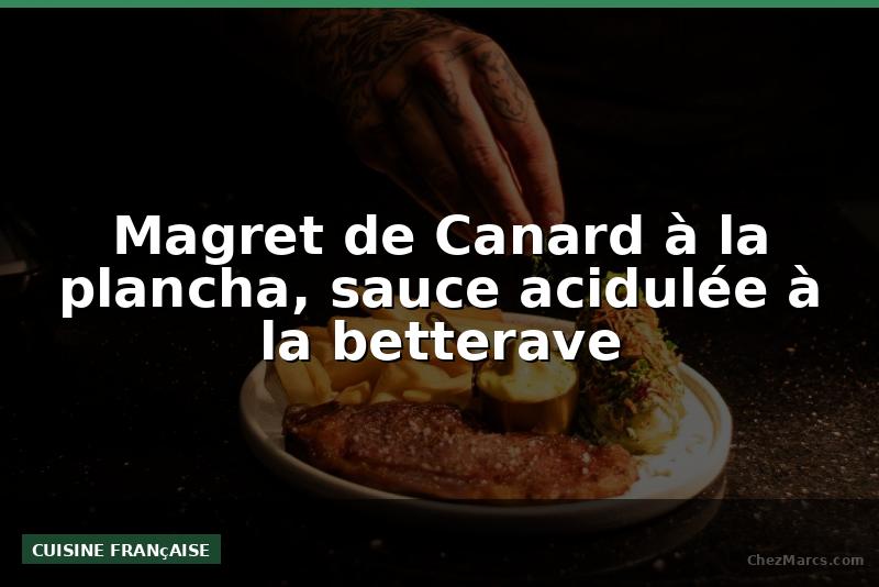 Magret de Canard à la plancha, sauce acidulée à la betterave
