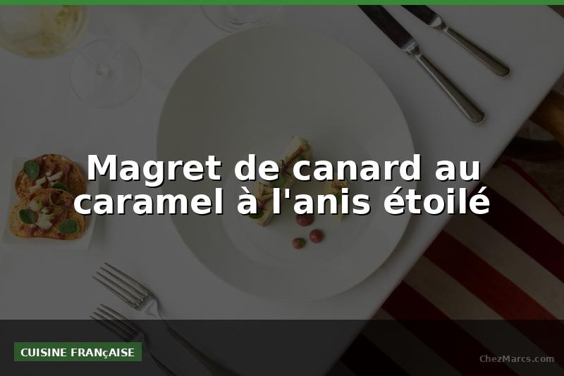 Magret de canard au caramel à l'anis étoilé
