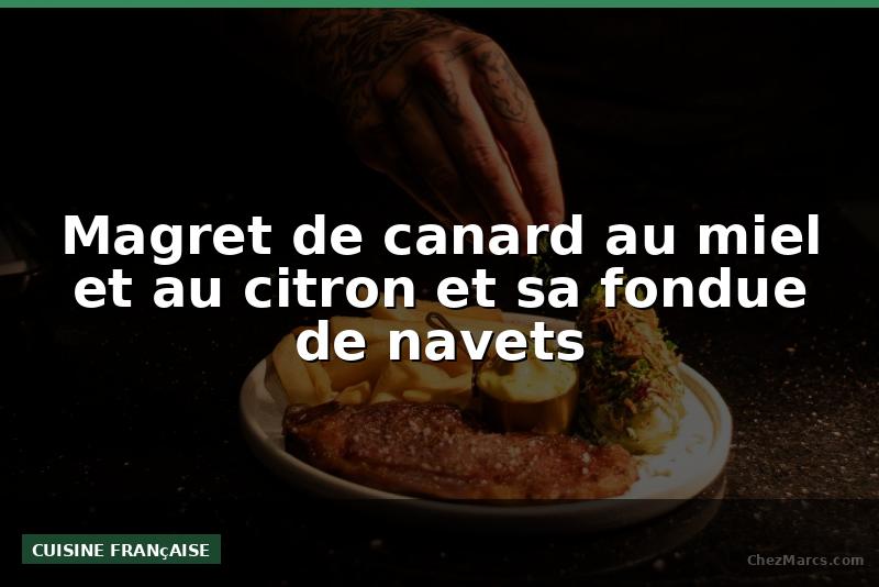 Magret de canard au miel et au citron et sa fondue de navets