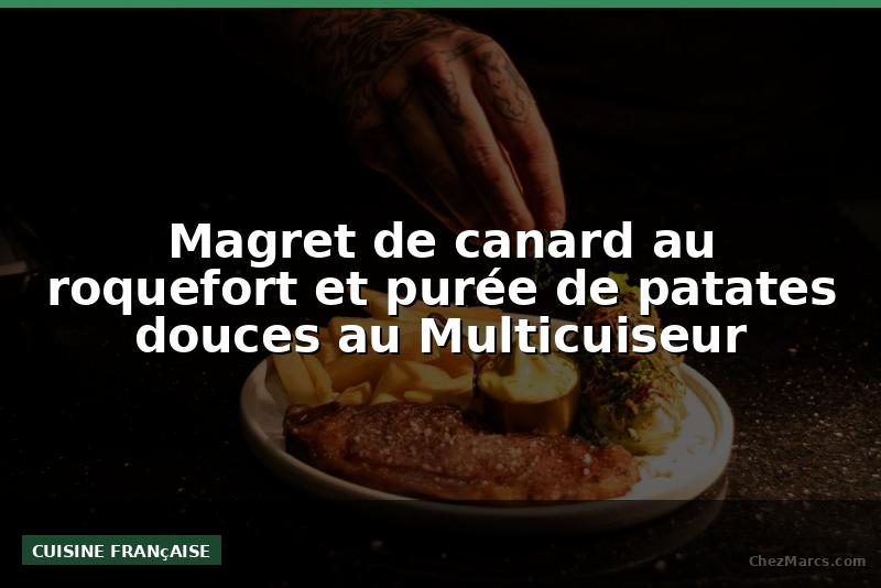 Magret de canard au roquefort et purée de patates douces au Multicuiseur