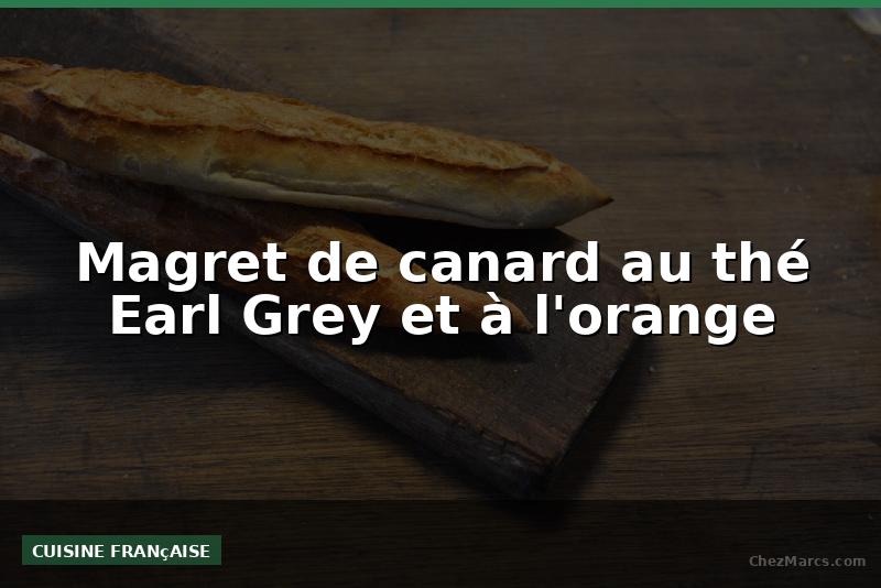 Magret de canard au thé Earl Grey et à l'orange