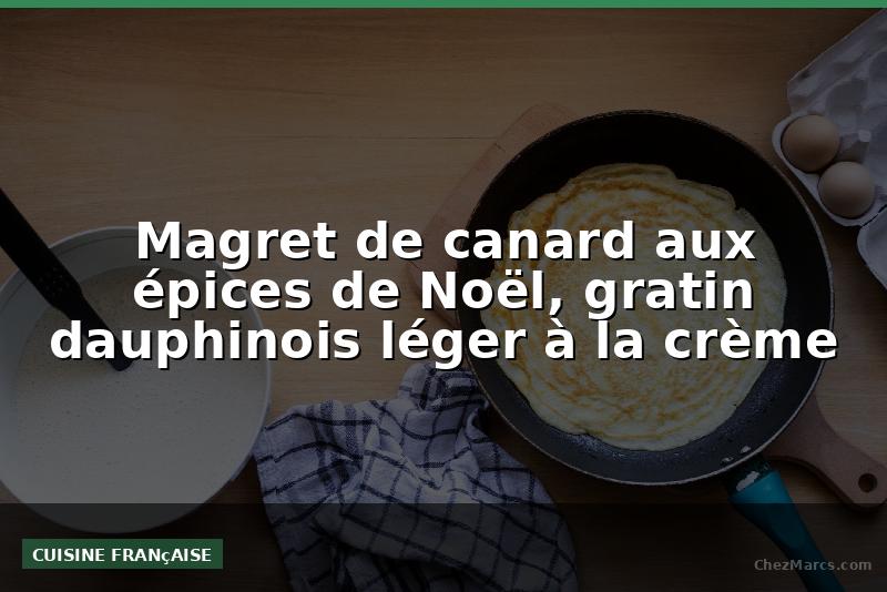 Magret de canard aux épices de Noël, gratin dauphinois léger à la crème