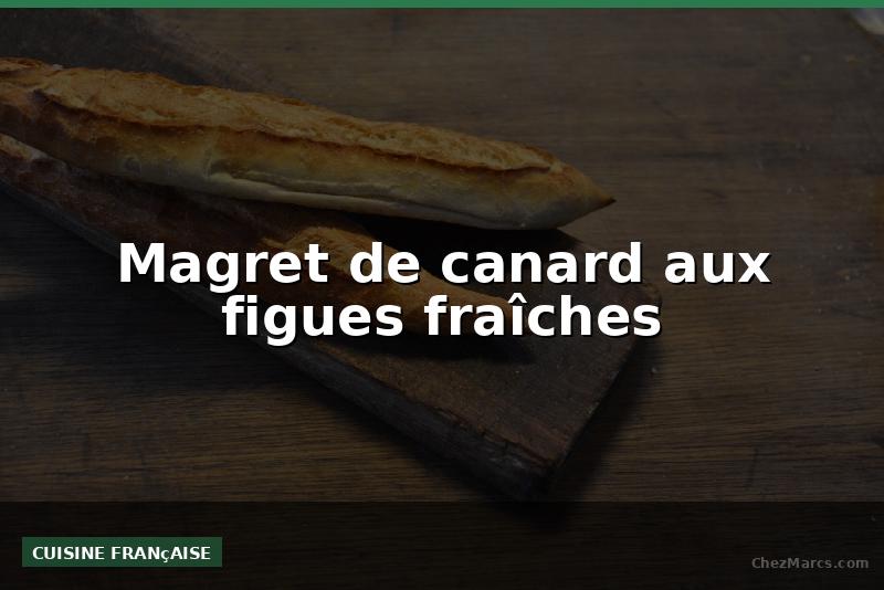 Magret de canard aux figues fraîches
