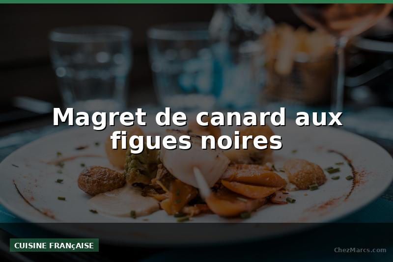 Magret de canard aux figues noires