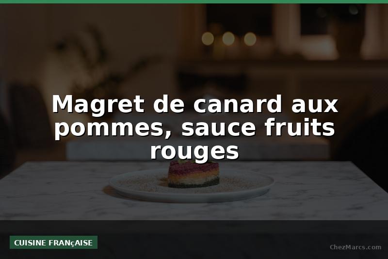 Magret de canard aux pommes, sauce fruits rouges