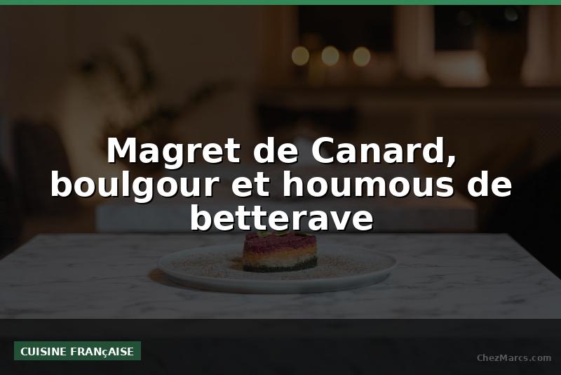 Magret de Canard, boulgour et houmous de betterave