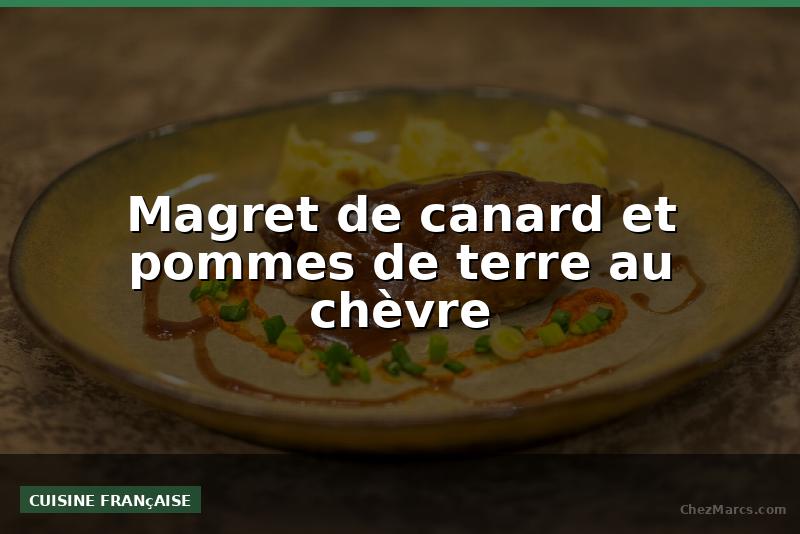 Magret de canard et pommes de terre au chèvre
