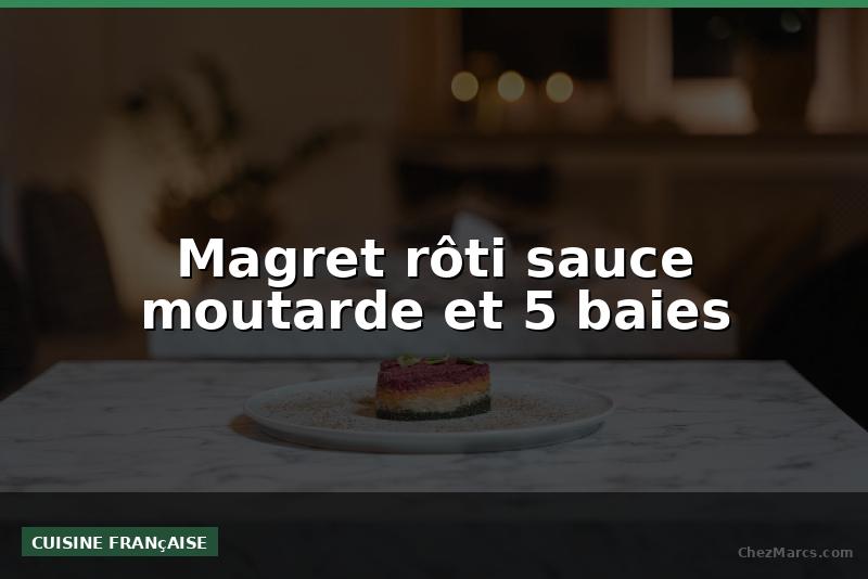 Magret rôti sauce moutarde et 5 baies